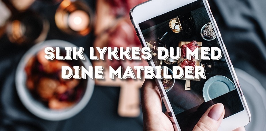 Slik lykkes du med dine matbilder